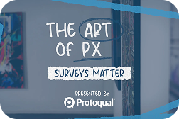 The Art of PX: Surveys Matter