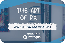 The Art of PX: Good First and Last Impressions